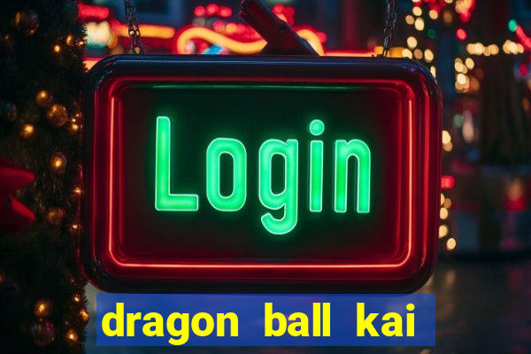 dragon ball kai dublado online